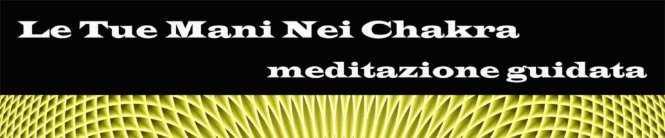 Le tue mani nei chakra meditazione guidata Vipal Antonio Gianfranco Gualdi